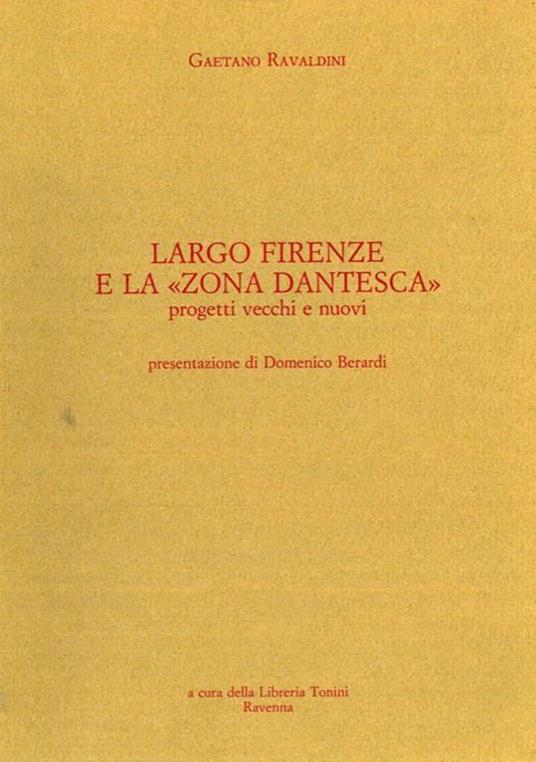 Largo Firenze e la "zona dantesca". Progetti vecchi e nuovi - Gaetano Ravaldini - copertina