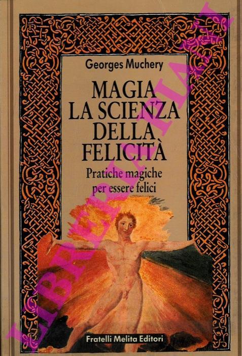 Magia la scienza della felicità. Pratiche magiche per essere felici - Georges Muchery - copertina