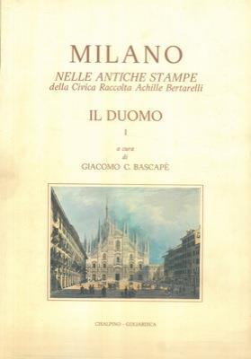 Milano nelle antiche stampe della Civica Raccolta Achille Bertarelli. Il Duomo I - Giacomo C. Bascapé - copertina