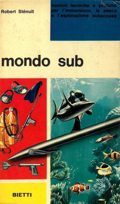 Mondo sub. Nozioni tecniche e pratiche per l'immersione, la pesca e l'esplorazione subacquea - Robert Stenuit - copertina