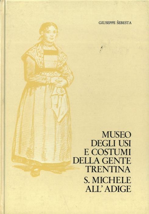 Museo degli usi e costumi della gente trentina: San Michele all'Adige (Trento) - Giuseppe Sebesta - copertina