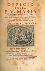 Officio della B.V. Maria per tutti i tempi delL'anno, Con le dichiarazioni, e spiegazioni delL'Abate A.M. dedicate alli gloriosissimi santi Gioacchino , ed Anna. con : Officio de’ morti dello Spirito Santo, e della Santa Croce, con i sette Salmi peni