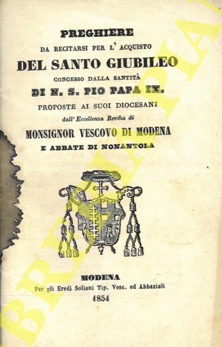 Preghiere da recitarsi per l'acquisto del Santo Giubileo concesso dalla Santità di N.S. Pio Papa IX proposte ai suoi diocesani dell'Eccellenza Revma di Monsignor Vescovo di Modena e Abbate di Nonantola - copertina