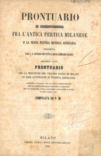 Prontuario di corrispondenza fra l'antica pertica milanese e la nuova pertica metrica censuaria prescritta dall' I.R. Governo per tutto il Regno Lombardo - Veneto. Aggiuntovi altro Prontuario per la riduzione del vecchio scudo di Milano in lire austr - copertina