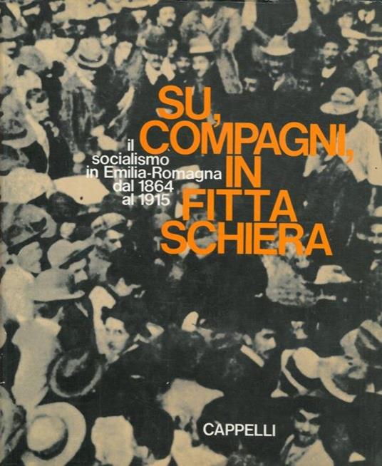 Su, compagni, in fitta schiera. Il socialismo in Emilia-Romagna dal 1864 al 1915 - Luigi Arbizzani - copertina