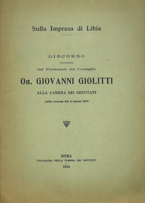 Sulla Impresa di Libia. Discorso pronunciato dal Presidente del Consiglio, On. G. Giolitti, alla Camera dei Deputati il 4 marzo 1914 - Giovanni Giolitti - copertina