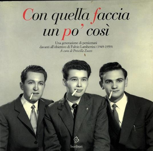 Con quella faccia un p˜ così. Una generazione di persicetani davanti all'obiettivo di Federico Lambertini (1949 - 1959) - Priscilla Zucco - copertina