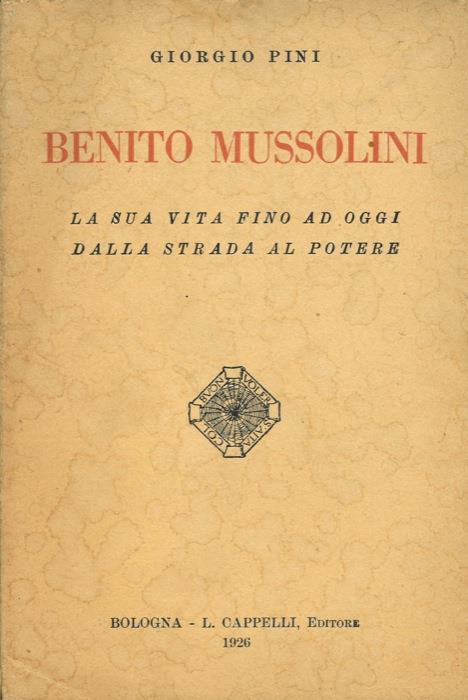 Benito Mussolini. La sua vita fino ad oggi dalla strada al potere - Giorgio Pini - copertina