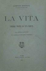 La vita. Consigli pratici di vita vissuta. Con lettera prefazione del Gen. Giovanni Gamerra