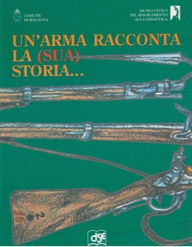 Un' arma racconta la (sua) storia - Pietro Bonfiglioli - copertina