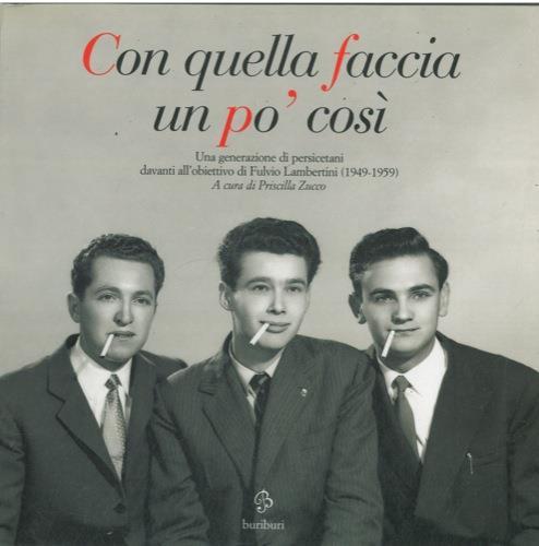 Con quella faccia un pò così. Una generazione di persicetani davanti all'obiettivo di Fulvio Lambertini (1949-1959) - Priscilla Zucco - copertina