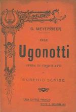 Gli Ugonotti. Opera in cinque atti di Eugenio Scribe