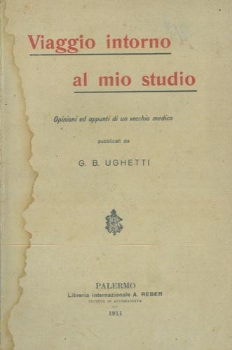 Viaggio intorno al mio studio. Opinioni ed appunti di un vecchio medico - Giovan Battista Ughetti - copertina