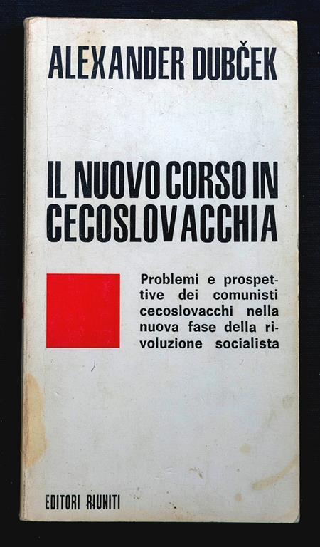 Il nuovo corso in Cecoslovacchia. Problemi e prospettive dei comunisti cecoslovacchi nella nuova fase della rivoluzione socialista - Alexander Dubcek - copertina