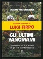 Gli Ultimi Yanomami. L'avventura di due medici fra gli Indi dell'Amazzonia