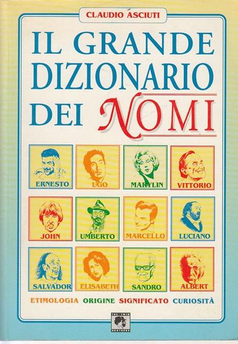 Il Grande Dizionario Dei Nomi - Etimologia Origine Significato Curiosità - Claudio Asciuti - copertina