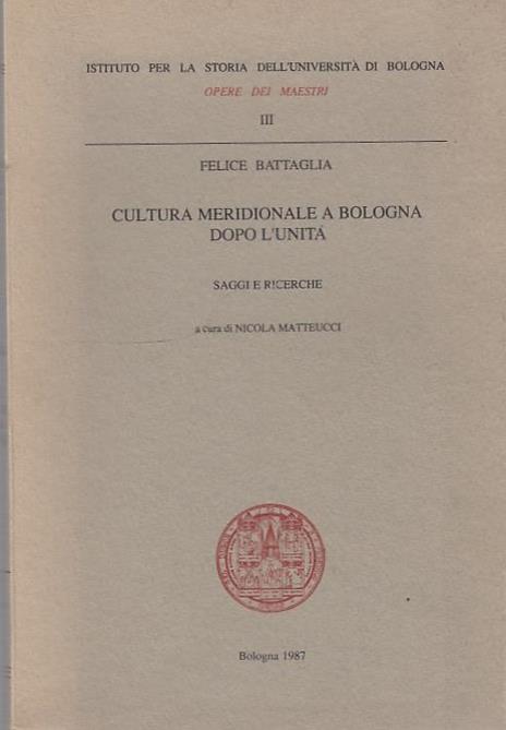 Cultura Meridionale A Bologna Dopo L'Unità. Saggi E Ricerche - Felice Battaglia - 2