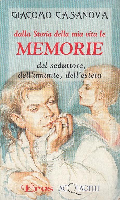 Dalla Storia Della Mia Vita Le Memorie Del Seduttore,Dell'Amante, Dell'Eseteta - Giacomo Casanova - copertina