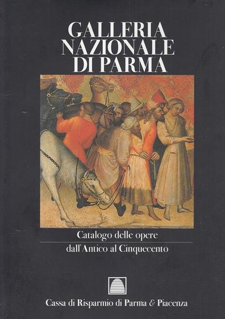 Galleria Nazionale Di Parma: Catalogo Delle Opere Dall'Antico Al Cinquecento - Lucia Fornari Schianchi - copertina