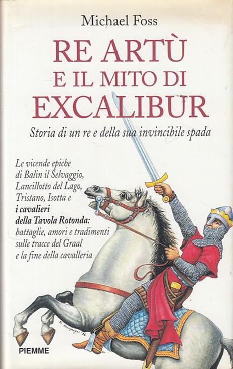 Re Artù e il mito di Excalibur. Storia di un re e della sua invincibile spada - Michael Foss - copertina