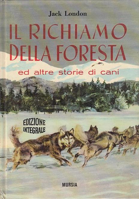 Il Richiamo Della Foresta. Ed Altre Storie Di Cani Edizione Integrale - Jack London - 2