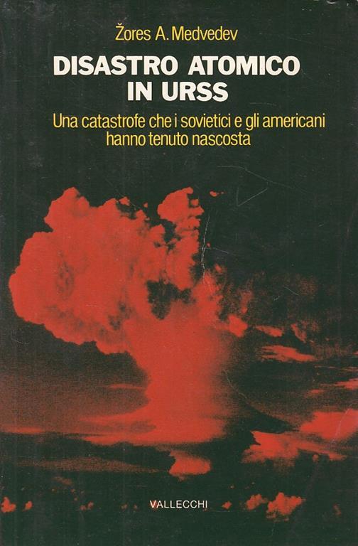 Disastro Atomico In Urss - Una Catastrofe Che I Sovietici E Gli Americani Hanno Tenuto Nascosto - Zores A. Medvedev - copertina