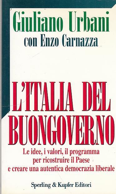 L' Italia del buon governo. Le idee, i valori, il programma per ricostruire il paese e creare una autentica democrazia liberale - Giuliano Urbani,Enzo Carnazza - 2