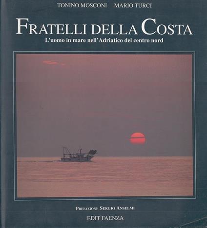 Fratelli della costa. L'uomo in mare nell'Adriatico del centro nord - Tonino Mosconi,Mario Turci - copertina