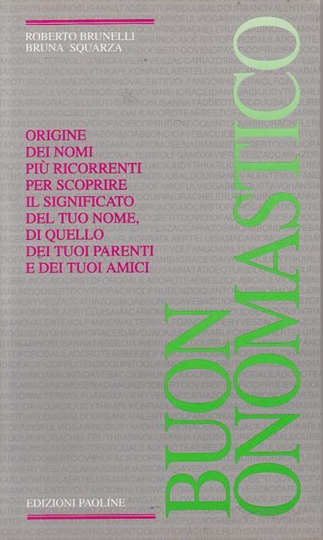 Buon onomastico. Origine dei nomi più ricorrenti per scoprire il significato del tuo nome, di quello dei tuoi parenti, dei tuoi amici - Roberto Brunelli,Bruna Squarza - copertina