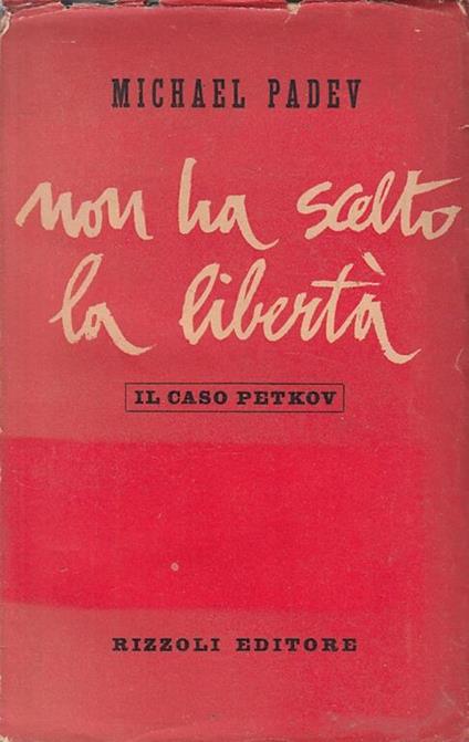 Non Ha Scelto La Libertà Caso Petkov- Padev- Rizzoli - Michael Padev - copertina