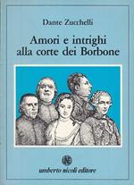 Amori E Intrighi Alla Corte Dei Borbone- Zucchelli- Nicoli