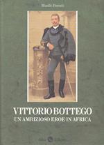 Vittorio Bottego. Un ambizioso eroe in Africa