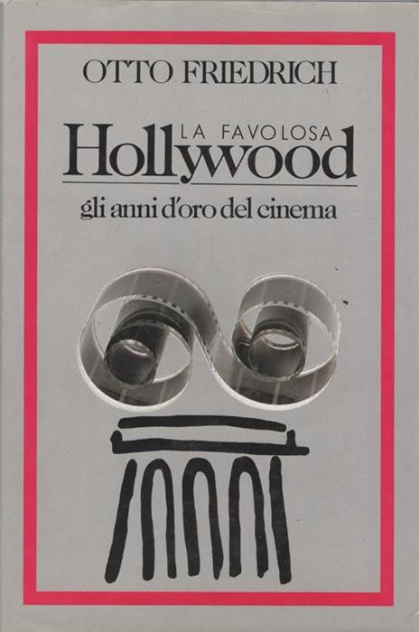 La favolosa Hollywood. Gli anni d'oro del cinema - Otto Friedrich - copertina