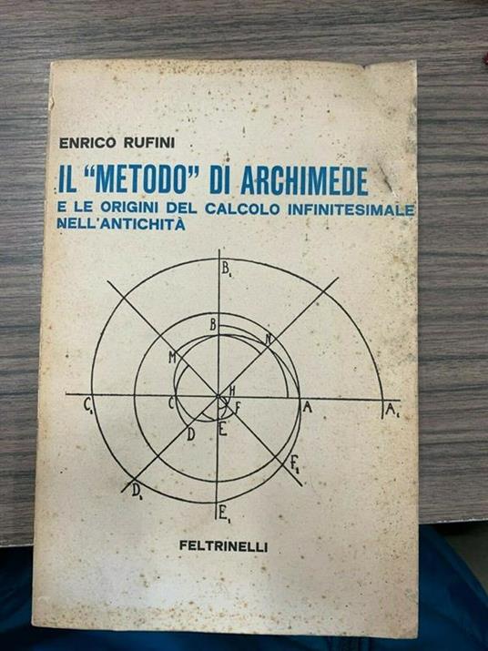 Il Metodo di Archimede e le origini del calcolo infinitesimale  nell'antichità - Enrico Rufini - Libro Usato - Feltrinelli - Collana di  matematica | IBS