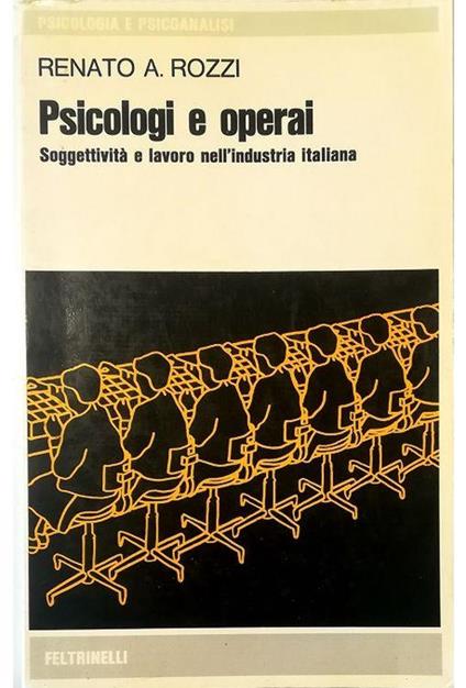 Psicologi e operai Soggettività e lavoro nell'industria italiana - Renato A. Rozzi - copertina