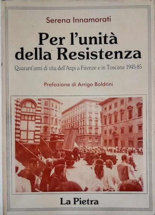 Per l'unità della Resistenza Quarant'anni di vita dell'Anpi a Firenze e in Toscana (1945-1985) - Serena Innamorati - copertina