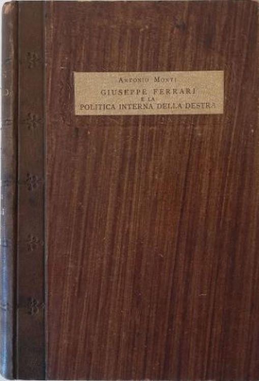 Giuseppe Ferrari e la politica interna della Destra Con un carteggio inedito di Giuseppe Ferrari - Antonio Monti - copertina