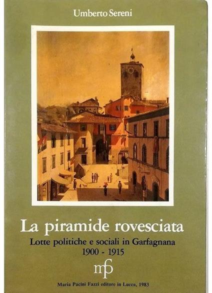 La piramide rovesciata Lotte politiche e sociali in Garfagnana (1900-1915) - Umberto Sereni - copertina