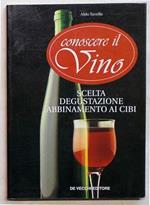 Conoscere il vino. Scelta degustazione abbinamento ai cibi