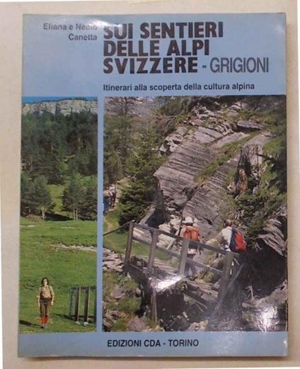 Sui sentieri delle Alpi svizzere - Grigioni. Itinerari alla scoperta della cultura alpina - Eliana e Nemo Canetta - copertina