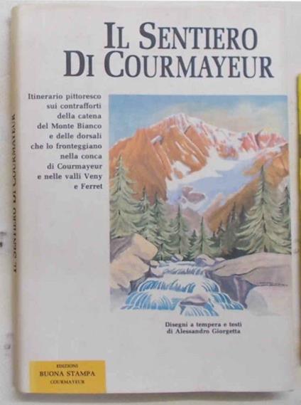 Il sentiero di Courmayeur. Itinerario pittoresco sui contrafforti della catena del Monte Bianco e delle dorsali che lo fronteggiano nella conca di Courmayer e nelle valli Veny e Ferret - Alessandro Giorgetta - copertina