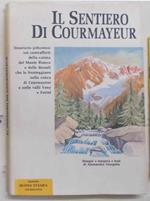 Il sentiero di Courmayeur. Itinerario pittoresco sui contrafforti della catena del Monte Bianco e delle dorsali che lo fronteggiano nella conca di Courmayer e nelle valli Veny e Ferret