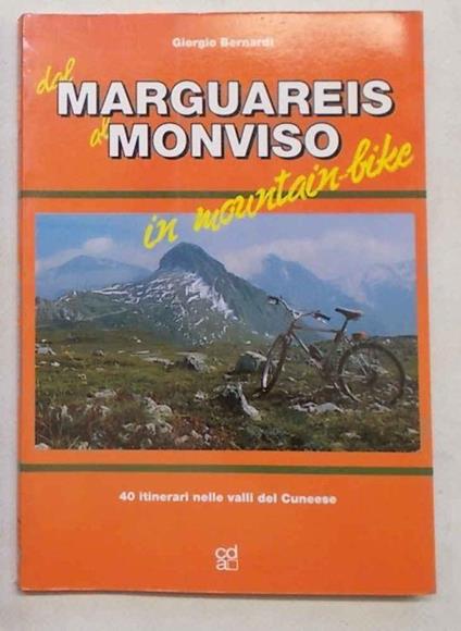 Dal Marguareis al Monviso in mountain-bike. 40 itinerari nelle valli del Cuneese - Giorgio Bernardi - copertina