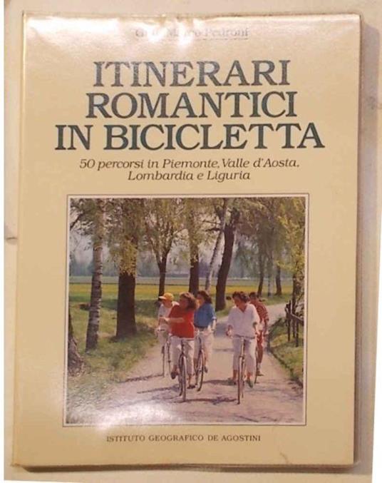 Itinerari romantici in bicicletta. 50 persorsi in Piemonte, Valle d'Aosta, Lombardia e Liguria - Gian Marco Pedroni - copertina