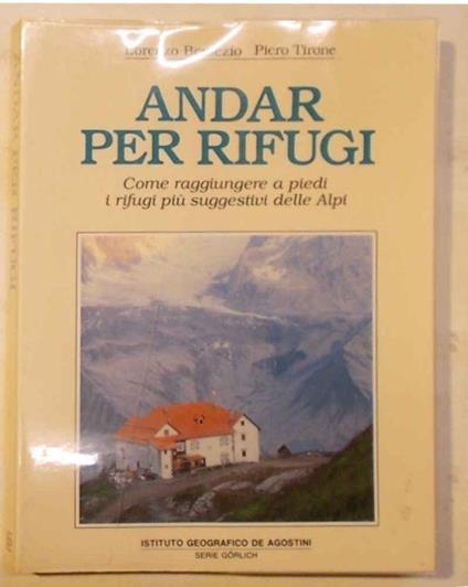 Andar per rifugi. Come raggiungere a piedi i rifugi più suggestivi delle Alpi - Lorenzo Bersezio - copertina