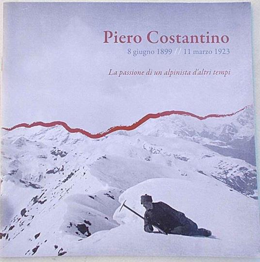 Piero Costantino. 8 giugno 1899 - 11 marzo 1923. La passione di un alpinista d'altri tempi - copertina