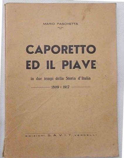 Caporetto ed il Piave in due tempi della Storia d'Italia. 1809 - 1917 - Mario Paschetta - copertina