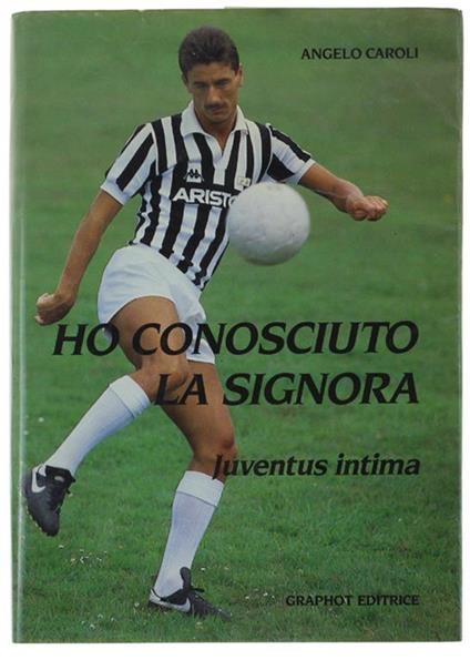 Ho Conosciuto La Signora : Juventus Intima - Angelo Caroli - copertina