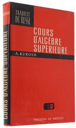 Cours D'algebre Superieure (Traduit Du Russe Par Léonid Franck)