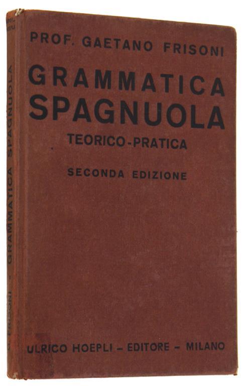 Grammatica Spagnuola Teorico-Pratica. Seconda edizione corredata di Esercizi di versione e di conversazione ed arricchita d'un Vocabolarietto delle voci dei temi - Gaetano Frisoni - copertina